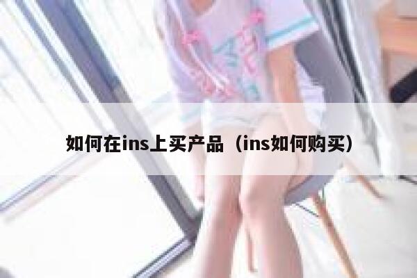 如何在ins上买产品（ins如何购买） 第1张
