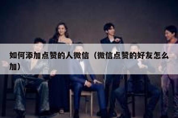 如何添加点赞的人微信（微信点赞的好友怎么加） 第1张