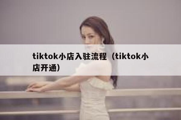 tiktok小店入驻流程（tiktok小店开通） 第1张