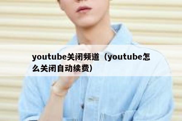 youtube关闭频道（youtube怎么关闭自动续费） 第1张