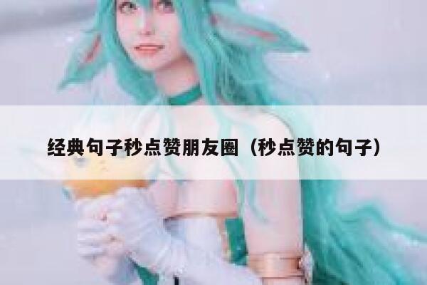 经典句子秒点赞朋友圈(秒点赞的句子) 第1张 经典句子秒点赞朋友圈(秒点赞的句子) 第1张