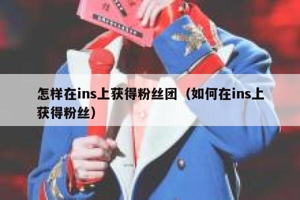 怎样在ins上获得粉丝团（如何在ins上获得粉丝） 第1张