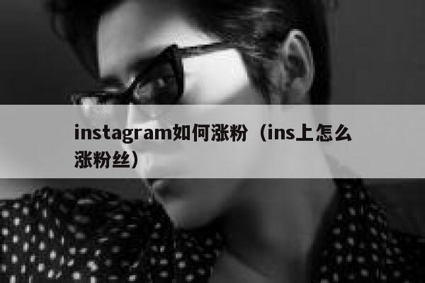 instagram如何涨粉（ins上怎么涨粉丝） 第1张