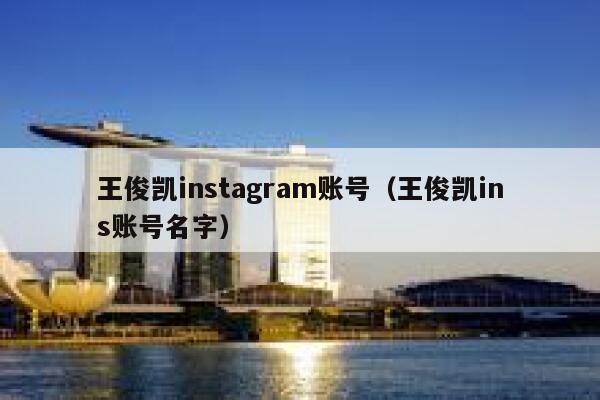 王俊凯instagram账号（王俊凯ins账号名字） 第1张
