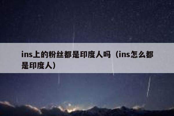 ins上的粉丝都是印度人吗（ins怎么都是印度人） 第1张