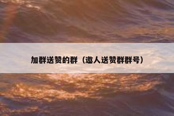 加群送赞的群(邀人送赞群群号) 第1张 加群送赞的群(邀人送赞群群号) 第1张