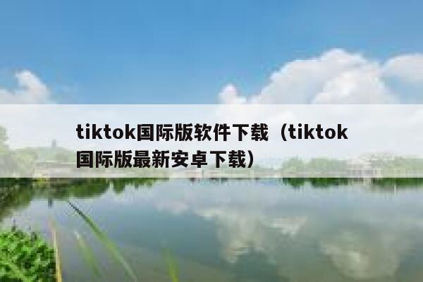 tiktok国际版软件下载（tiktok国际版最新安卓下载） 第1张
