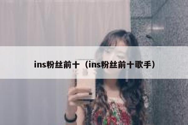 ins粉丝前十（ins粉丝前十歌手） 第1张