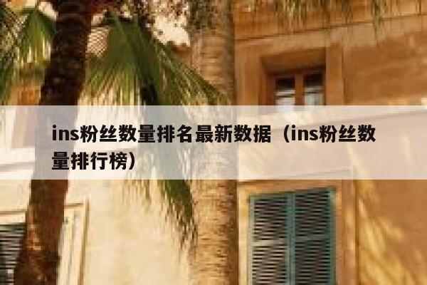 ins粉丝数量排名最新数据（ins粉丝数量排行榜） 第1张