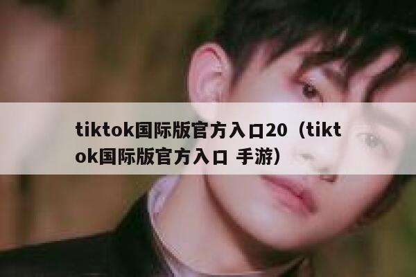 tiktok国际版官方入口20（tiktok国际版官方入口 手游） 第1张