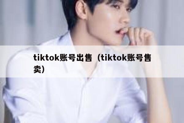 tiktok账号出售（tiktok账号售卖） 第1张