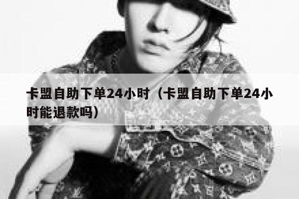 卡盟自助下单24小时(卡盟自助下单24小时能退款吗) 第1张 卡盟自助下单24小时(卡盟自助下单24小时能退款吗) 第1张