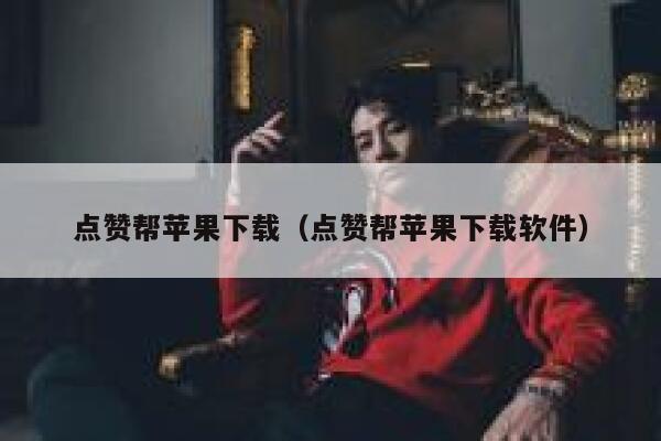 点赞帮苹果下载（点赞帮苹果下载软件） 第1张