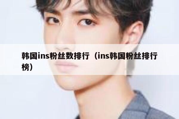 韩国ins粉丝数排行（ins韩国粉丝排行榜） 第1张