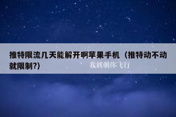 推特限流几天能解开啊苹果手机(推特动不动就限制?) 第1张 推特限流几天能解开啊苹果手机(推特动不动就限制?) 第1张