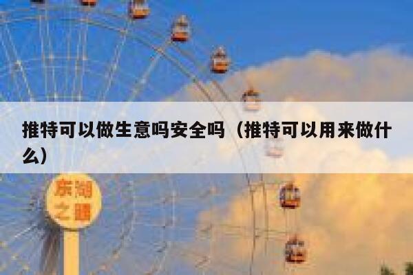 推特可以做生意吗安全吗（推特可以用来做什么） 第1张