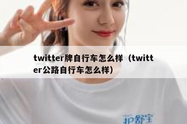 twitter牌自行车怎么样(twitter公路自行车怎么样) 第1张 twitter牌自行车怎么样(twitter公路自行车怎么样) 第1张