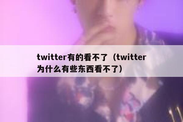 twitter有的看不了(twitter为什么有些东西看不了) 第1张 twitter有的看不了(twitter为什么有些东西看不了) 第1张
