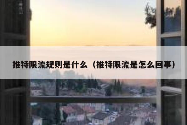 推特限流规则是什么（推特限流是怎么回事） 第1张