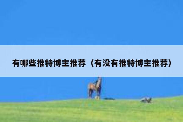 有哪些推特博主推荐(有没有推特博主推荐) 第1张 有哪些推特博主推荐(有没有推特博主推荐) 第1张