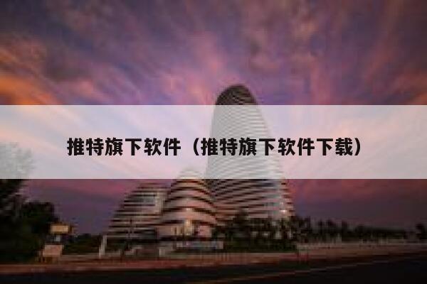 推特旗下软件（推特旗下软件下载） 第1张