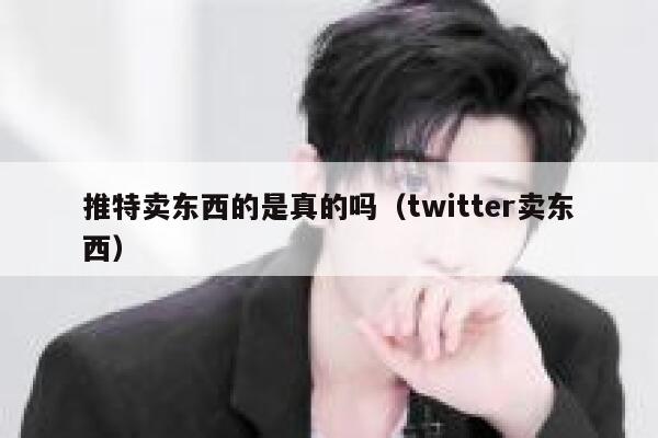推特卖东西的是真的吗(twitter卖东西) 第1张 推特卖东西的是真的吗(twitter卖东西) 第1张