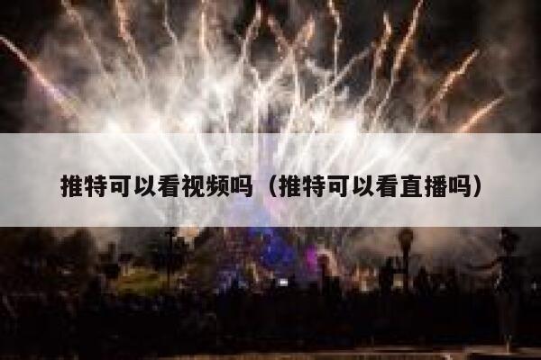 推特可以看视频吗（推特可以看直播吗） 第1张