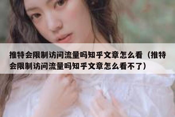 推特会限制访问流量吗知乎文章怎么看（推特会限制访问流量吗知乎文章怎么看不了） 第1张