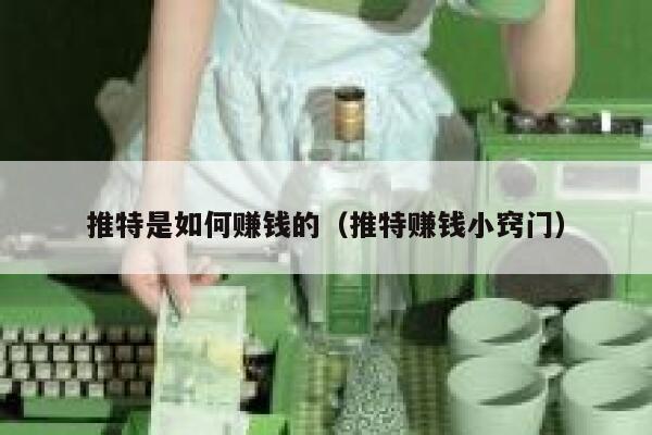 推特是如何赚钱的（推特赚钱小窍门） 第1张