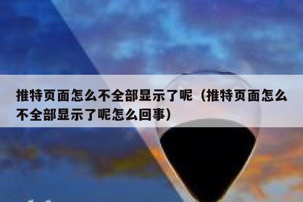 推特页面怎么不全部显示了呢（推特页面怎么不全部显示了呢怎么回事） 第1张