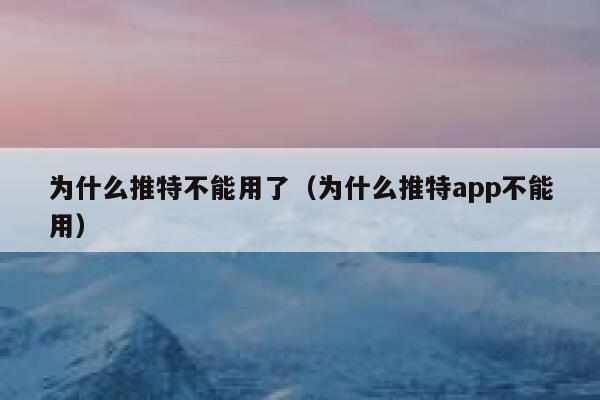 为什么推特不能用了(为什么推特app不能用) 第1张 为什么推特不能用了(为什么推特app不能用) 第1张