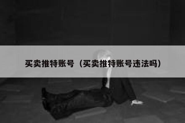 买卖推特账号(买卖推特账号违法吗) 第1张 买卖推特账号(买卖推特账号违法吗) 第1张