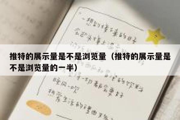 推特的展示量是不是浏览量（推特的展示量是不是浏览量的一半） 第1张