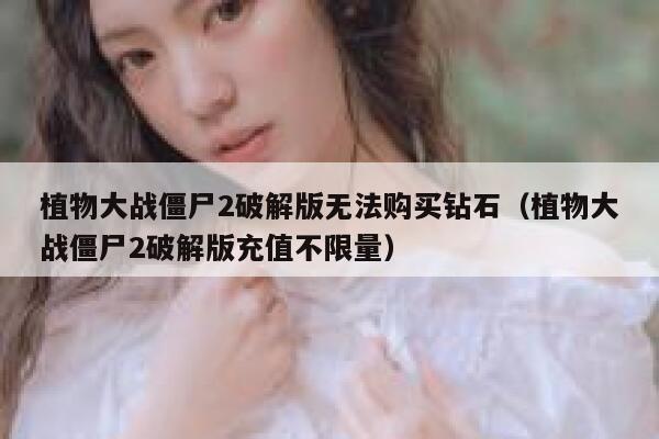 植物大战僵尸2破解版无法购买钻石（植物大战僵尸2破解版充值不限量） 第1张