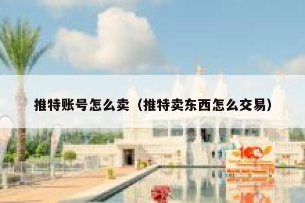 推特账号怎么卖(推特卖东西怎么交易) 第1张 推特账号怎么卖(推特卖东西怎么交易) 第1张