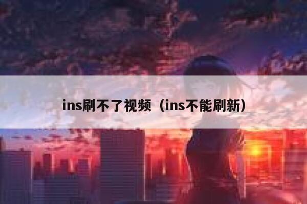 ins刷不了视频(ins不能刷新) 第1张 ins刷不了视频(ins不能刷新) 第1张