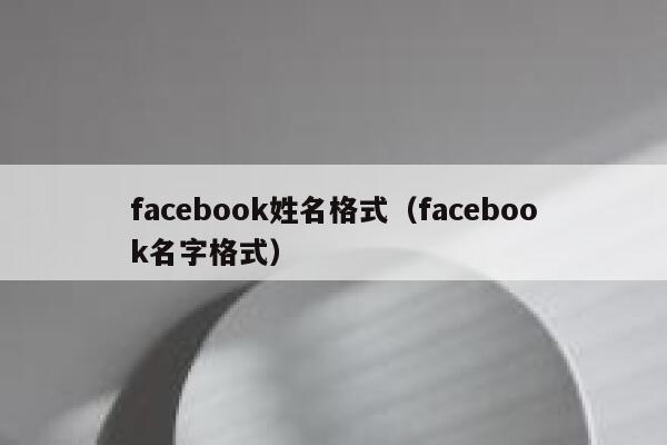 facebook姓名格式(facebook名字格式) 第1张 facebook姓名格式(facebook名字格式) 第1张