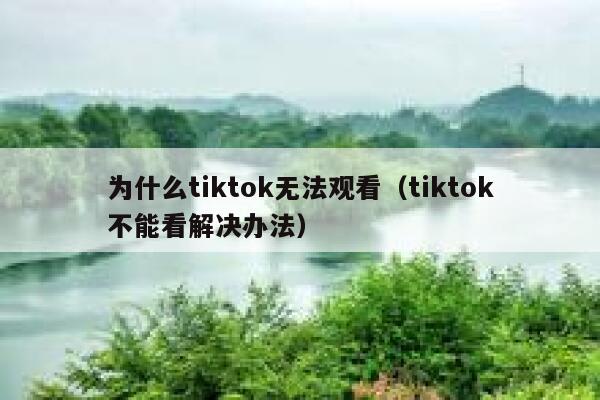 为什么tiktok无法观看(tiktok不能看解决办法) 第1张 为什么tiktok无法观看(tiktok不能看解决办法) 第1张