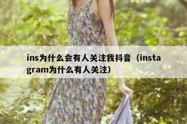ins为什么会有人关注我抖音(instagram为什么有人关注) 第1张 ins为什么会有人关注我抖音(instagram为什么有人关注) 第1张