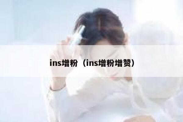 ins增粉(ins增粉增赞) 第1张 ins增粉(ins增粉增赞) 第1张