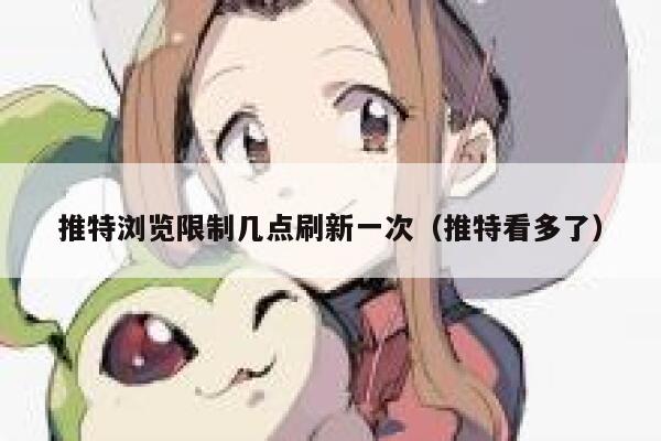推特浏览限制几点刷新一次(推特看多了) 第1张 推特浏览限制几点刷新一次(推特看多了) 第1张