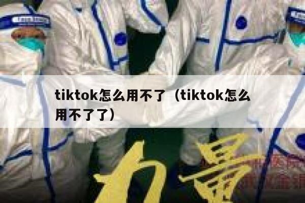 tiktok怎么用不了(tiktok怎么用不了了) 第1张 tiktok怎么用不了(tiktok怎么用不了了) 第1张