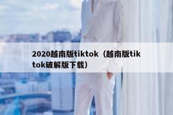 2020越南版tiktok(越南版tiktok破解版下载) 第1张 2020越南版tiktok(越南版tiktok破解版下载) 第1张