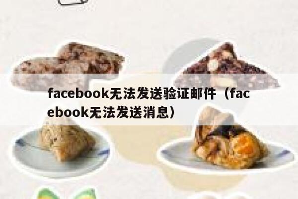 facebook无法发送验证邮件(facebook无法发送消息) 第1张 facebook无法发送验证邮件(facebook无法发送消息) 第1张