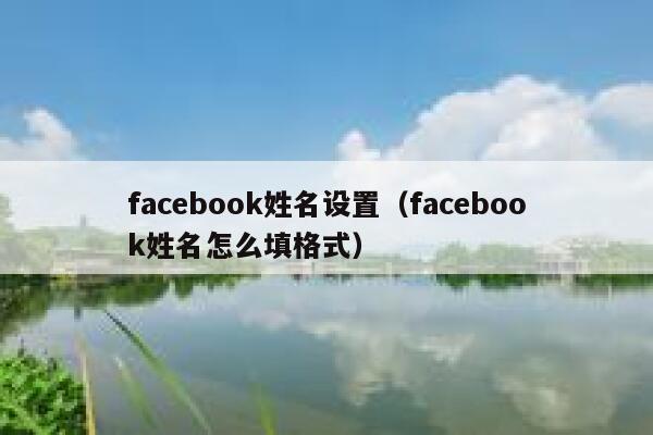 facebook姓名设置(facebook姓名怎么填格式) 第1张 facebook姓名设置(facebook姓名怎么填格式) 第1张