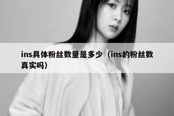ins具体粉丝数量是多少（ins的粉丝数真实吗） 第1张
