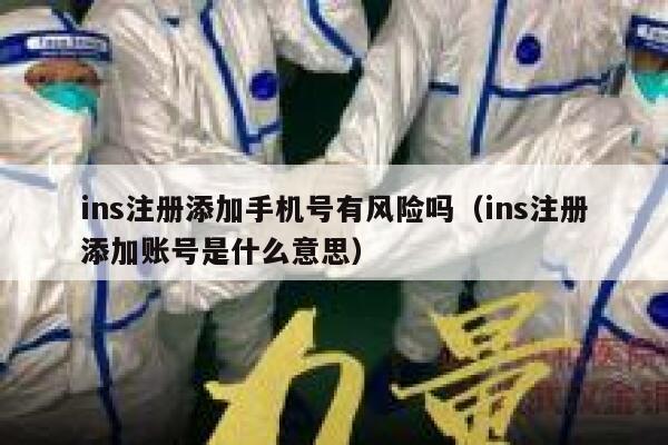 ins注册添加手机号有风险吗(ins注册添加账号是什么意思) 第1张 ins注册添加手机号有风险吗(ins注册添加账号是什么意思) 第1张