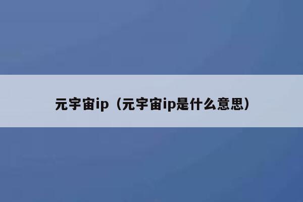 元宇宙ip(元宇宙ip是什么意思) 第1张 元宇宙ip(元宇宙ip是什么意思) 第1张