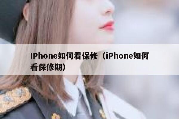 IPhone如何看保修(iPhone如何看保修期) 第1张 IPhone如何看保修(iPhone如何看保修期) 第1张
