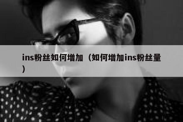 ins粉丝如何增加(如何增加ins粉丝量) 第1张 ins粉丝如何增加(如何增加ins粉丝量) 第1张